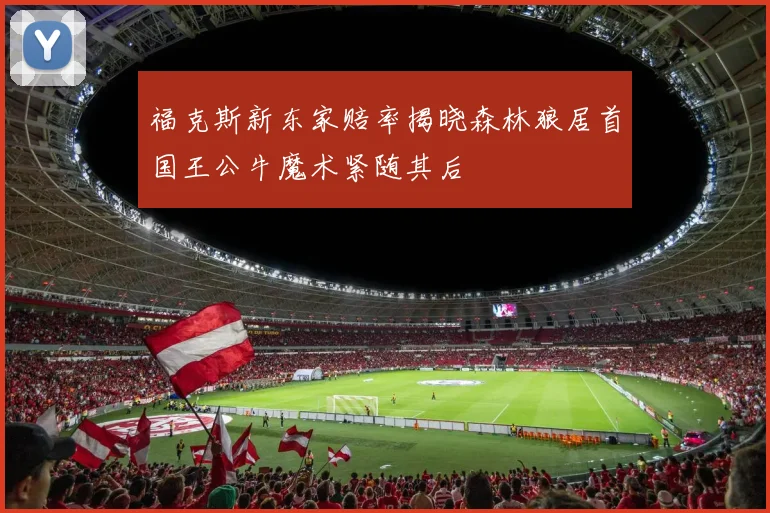 福克斯新东家赔率揭晓森林狼居首国王公牛魔术紧随其后